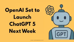OpenAI Set to Launch ChatGPT 5 Next Week